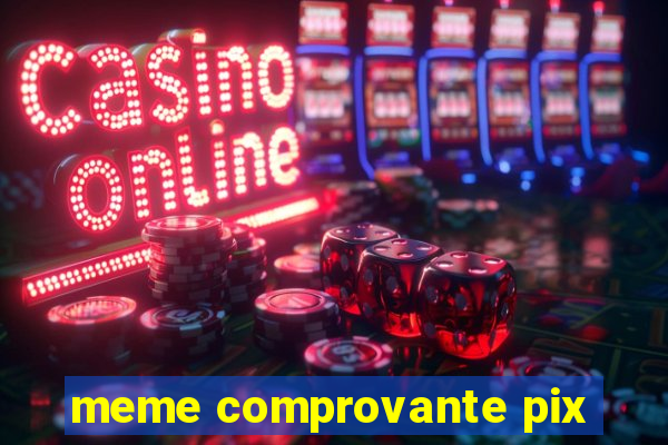 meme comprovante pix